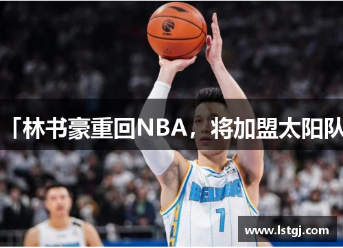 「林书豪重回NBA，将加盟太阳队」