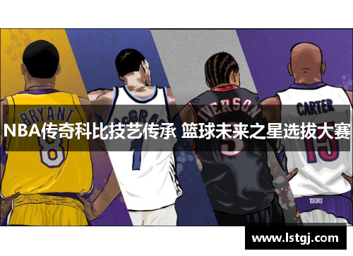 NBA传奇科比技艺传承 篮球未来之星选拔大赛