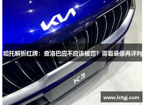 哈托解析红牌：查洛巴应不应该被罚？需看录像再评判